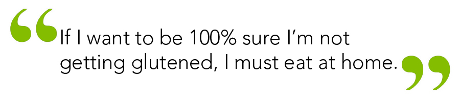 “If I want to be 100% sure I'm not getting gluten I must eat at home.”