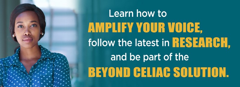 Learn how to amplify your voice, follow the latest in celiac disease research and be part of the Beyond Celiac solution.