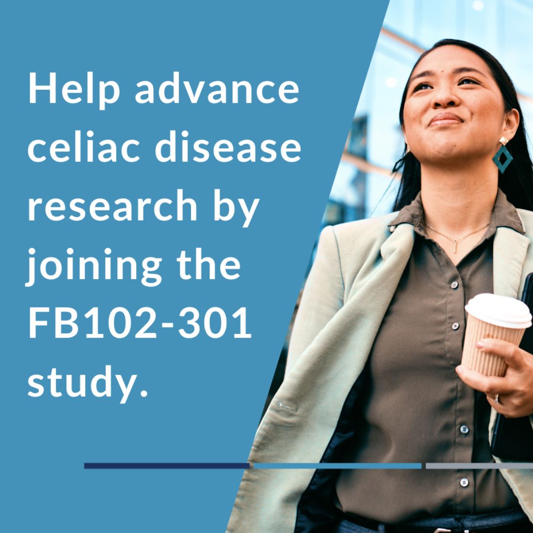 A photo of a woman smiling, holding a coffee and laptop. Words next to her say, "Help advance celiac disease research by joining the FB102-301 study."